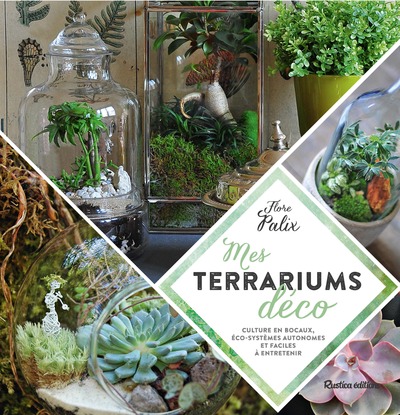 Mes terrariums déco - Culture en bocaux, éco-systèmes autonomes et faciles à entretenir