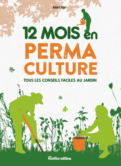 12 mois en permaculture - Tous les conseils faciles au jardin