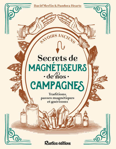 Secrets de magnétiseurs de nos campagnes - Traditions, passes magnétiques et guérisons