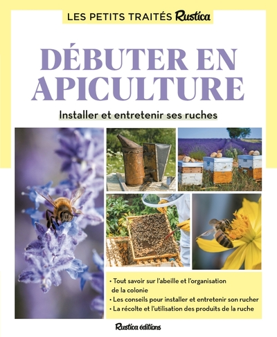 Le petit traité Rustica débuter en apiculture - Installer et entretenir ses ruches