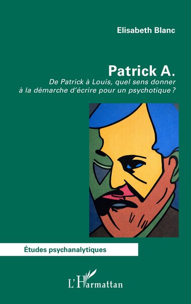 Patrick A. - De Patrick à Louis, quel sens donner à la démarche d’écrire pour un psychotique ?