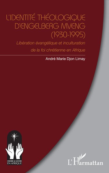 L’identité théologique d’Engelberg Mveng (1930-1995) - Libération évangélique et inculturation de la foi chrétienne en Afrique