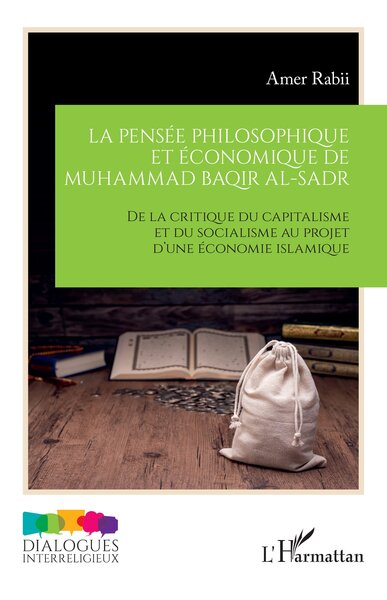 La pensée philosophique et économique de Muhammad Baqir al-Sadr - De la critique du capitalisme et du socialisme au projet d’une économie islamique