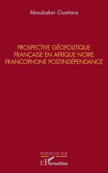 Prospective géopolitique française en Afrique noire francophone postindépendance