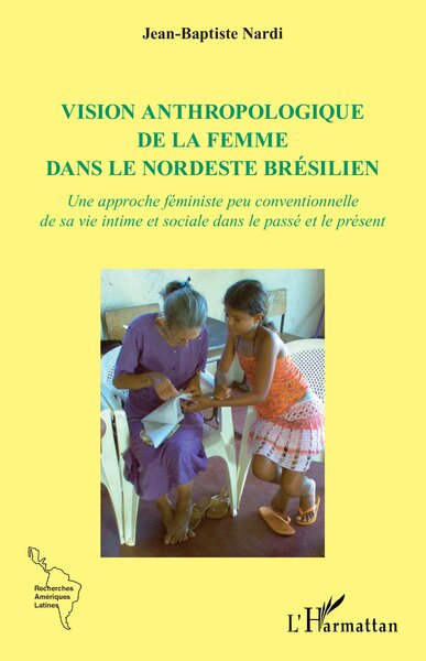 Vision anthropologique de la femme dans le nordeste brésilien - Une approche féministe peu conventionnelle de sa vie intime et sociale dans le passé et le présent
