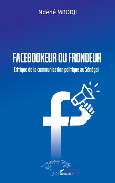 Facebookeur ou frondeur - Critique de la communication politique au Sénégal