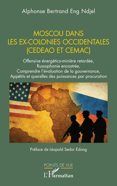Moscou dans les ex-colonies occidentales (CEDEAO et CEMAC) - Offensive énergético-minière retardée, Russophonie encastrée, Comprendre l’évaluation de la gouvernance, Appétits et querelles des puissances par procuration