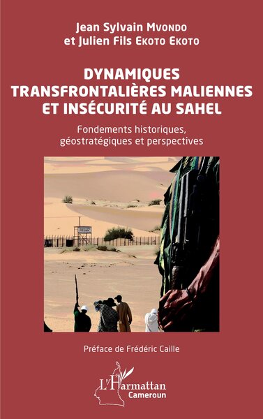 Dynamiques transfrontalières maliennes et insécurité au Sahel - Fondements historiques, géostratégiques et perspectives