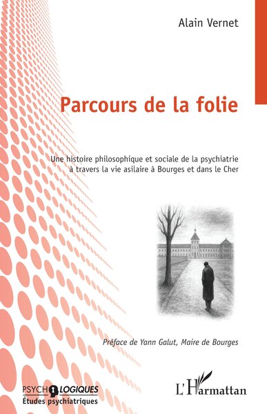 Parcours de la folie - Une histoire philosophique et sociale de la psychiatrie à travers la vie asilaire à Bourges et dans le Cher