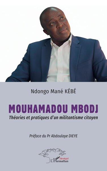 Mouhamadou Mbodj - Théories et pratiques d’un militantisme citoyen -  Préface du Pr Abdoulaye DIEYE