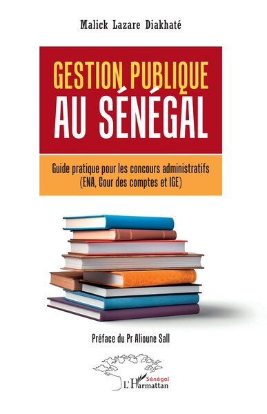 Gestion publique au Sénégal - Guide pratique pour les concours administratifs (ENA, Cour des comptes et IGE) - Préface du Pr Alioune Sall