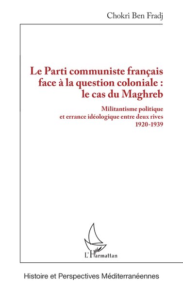 Le Parti communiste français face à la question coloniale : le cas du Maghreb - Militantisme politique et errance idéologique entre deux rives 1920-1939