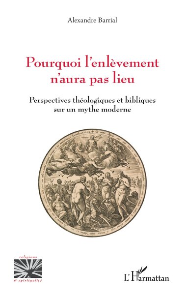 Pourquoi l’enlèvement n’aura pas lieu - Perspectives théologiques et bibliques sur un mythe moderne