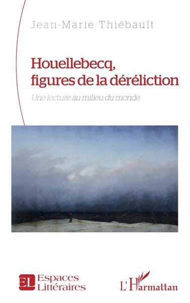Houellebecq, figures de la déréliction - Une lecture au milieu du monde
