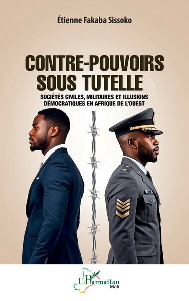 Contre-pouvoirs sous tutelle - Sociétés civiles, militaires et illusions démocratiques en Afrique de l’Ouest