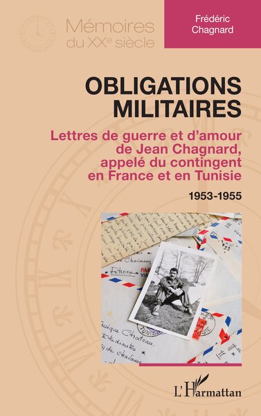 Obligations militaires - Lettres de guerre et d’amour de Jean Chagnard, appelé du contingent en France et en Tunisie 1953-1955