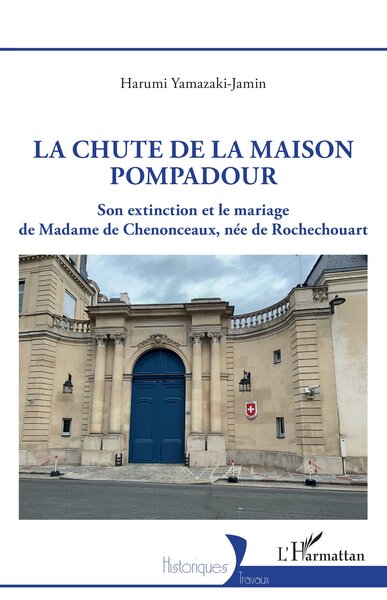 La chute de la maison Pompadour - Son extinction et le mariage de Madame de Chenonceaux, née de Rochechouart