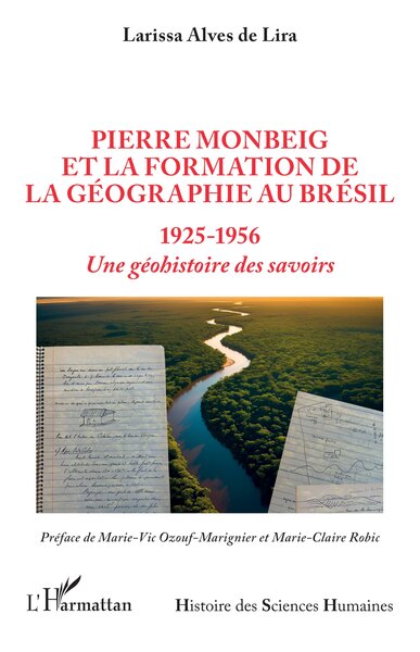 Pierre Monbeig et la formation de la géographie au Brésil - 1925-1956 	Une géohistoire des savoirs