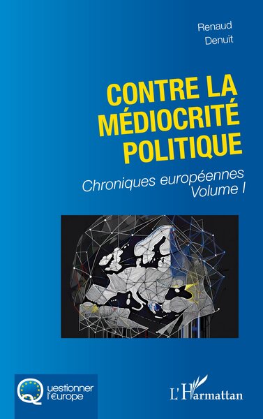 Contre la médiocrité politique - Chroniques européennes Volume I