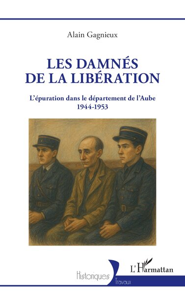 Les damnés de la Libération - L’épuration dans le département de l’Aube 1944-1953