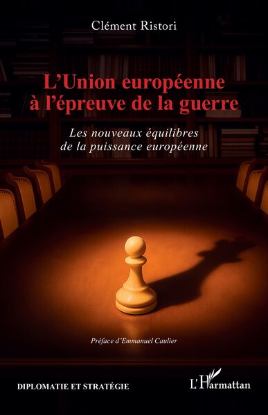 L’Union européenne à l’épreuve de la guerre - Les nouveaux équilibres de la puissance européenne