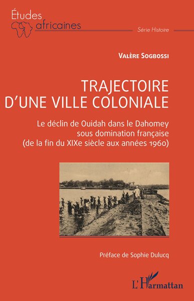 Trajectoire d'une ville coloniale - Le déclin de Ouidah dans le Dahomey sous domination française (de la fin du XIXe siècle aux années 1960)