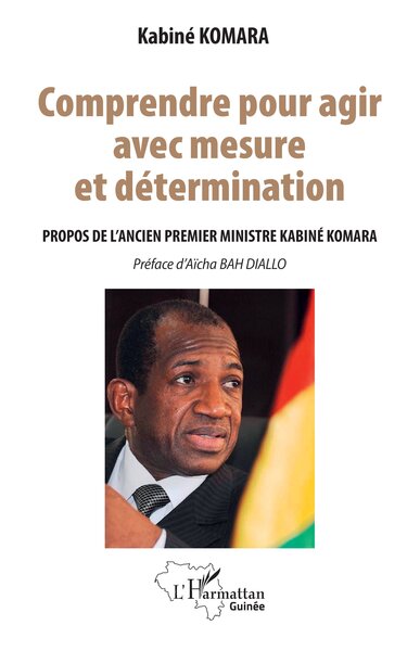 Comprendre pour agir avec mesure et détermination - Propos de l'ancien Premier ministre Kabiné KOMARA