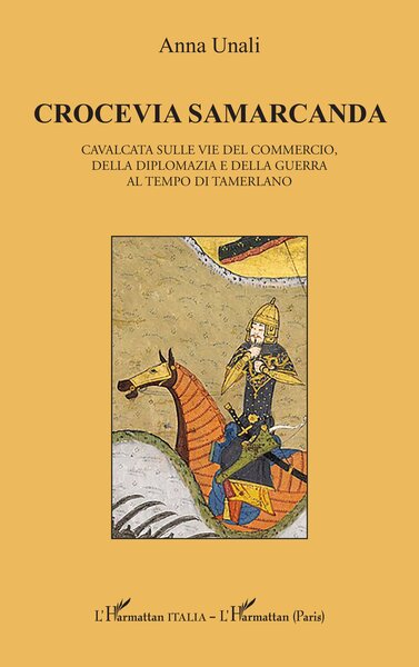 Crocevia Samarcanda - Cavalcata sulle vie del commercio, della diplomazia e della guerra al tempo di Tamerlano