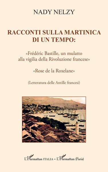 Racconti sulla Martinica di un tempo: - «Frédéric Bastille, un mulatto alla vigilia della Rivoluzione francese»    «Rose de la Roxelane»    (Letteratura delle Antille francesi)