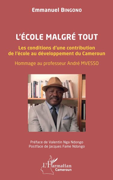 L’école malgré tout - Les conditions d’une contribution de l’école au développement du Cameroun. Hommage au professeur André MVESSO