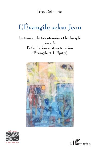 L’Évangile selon Jean - Le témoin, le tiers-témoin et le disciple suivi de Présentation et structuration (Évangile et 1e Épître)