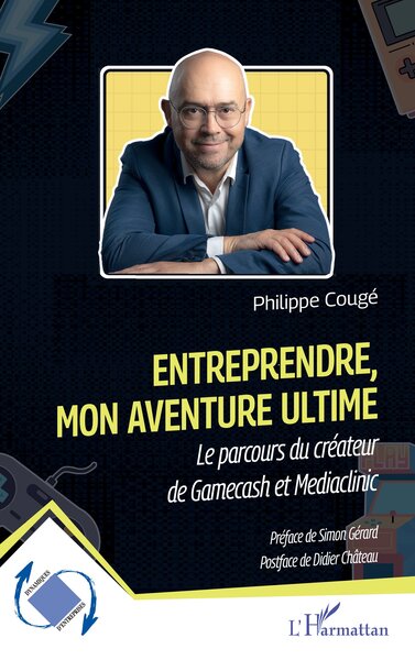 Entreprendre, mon aventure ultime - Le parcours du créateur de Gamecash et Mediaclinic