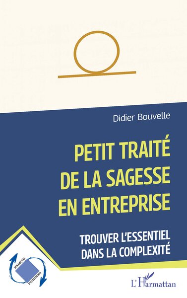 Petit traité de la sagesse en entreprise - Trouver l’essentiel dans la complexité