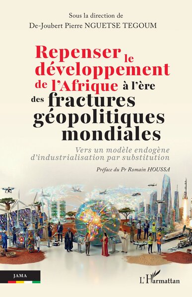 Repenser le développement de l’Afrique à l’ère des fractures géopolitiques mondiales - Vers un modèle endogène d’industrialisation par substitution