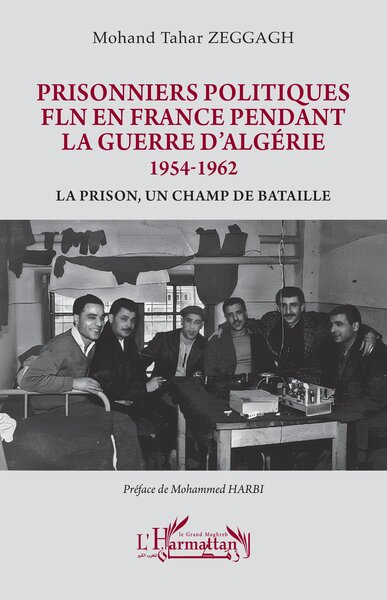 Prisonniers politiques FLN en France pendant la guerre d’Algérie 1954-1962 - La prison, un champ de bataille