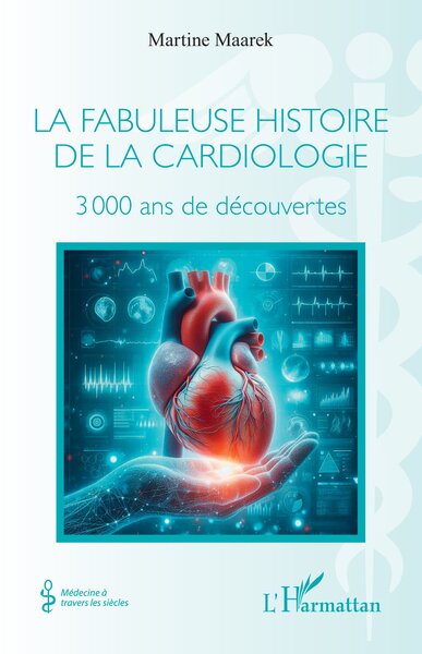 La fabuleuse histoire de la cardiologie - 3 000 ans de découvertes