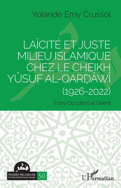 Laïcité et Juste milieu islamique chez le Cheikh Yûsuf al-Qarḍâwî (1926-2022) - Entre Occident et Orient