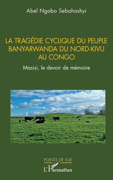 La tragédie cyclique du peuple Banyarwanda du Nord-Kivu au Congo - Masisi, le devoir de mémoire