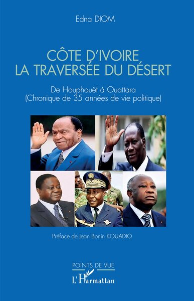 Côte d'Ivoire La traversée du désert - De Houphouët à Ouattara (Chronique de 35 années de vie politique)