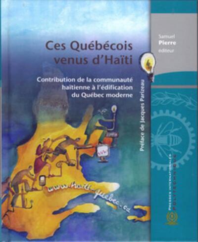 Ces Québécois venus d'Haïti - Contribution de la communauté haïtienne à l'édification du Québec moderne