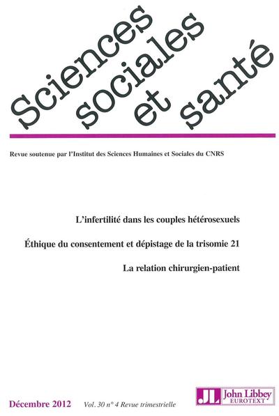 Revue sciences sociales et santé - Vol 30 - N°4 de décembre 2012 - L'infertilité dans les couples hétérosexuels. Ethique du consentement et dépistage de la trisomie 21. La relation chirurgien-patient.