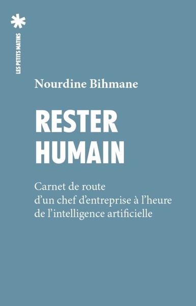 Rester humain - Carnet de route d'un chef d'entreprise face à l'intelligence artificielle