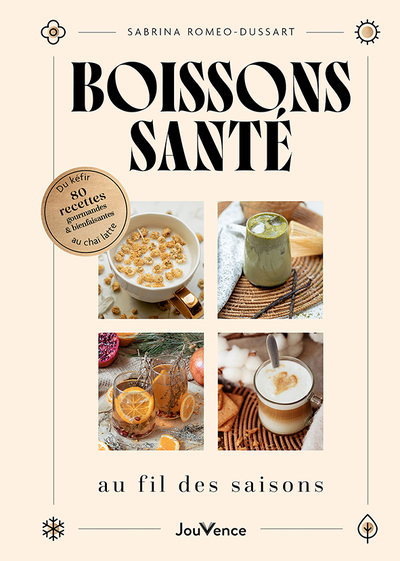 Boissons santé au fil des saisons - Du kéfir au chaï latte : 80 recettes gourmandes et bienfaisantes