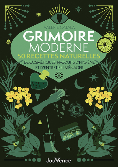 Grimoire moderne : 50 recettes naturelles - Cosmétiques, produits d’hygiène et d’entretien ménager