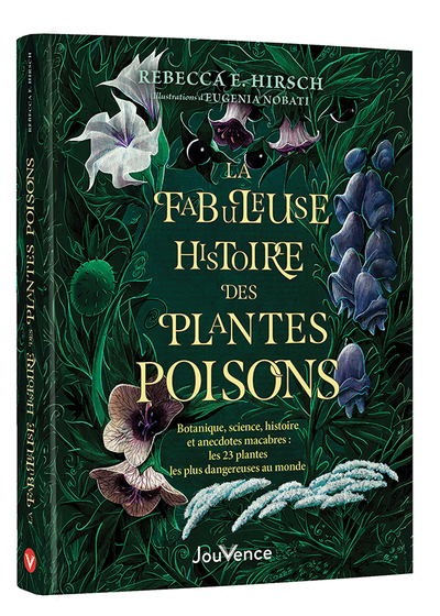 La Fabuleuse Histoire des plantes poisons - Botanique, science, histoire et anecdotes macabres : les 23 plantes les plus dangereuses au monde