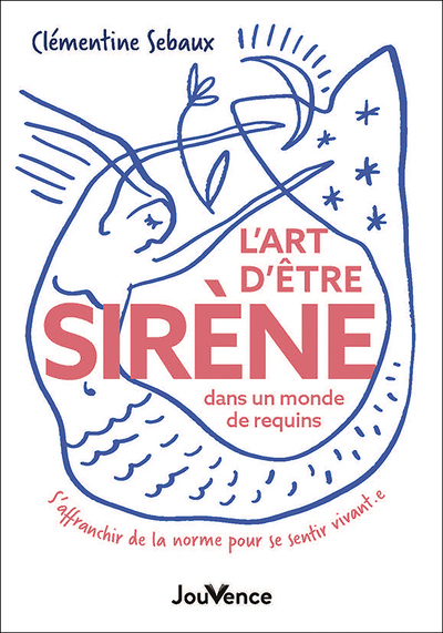 L'Art d'être sirène dans un monde de requins - Que faire de soi quand on n’est ni complètement marginale, ni parfaitement conventionnelle ?