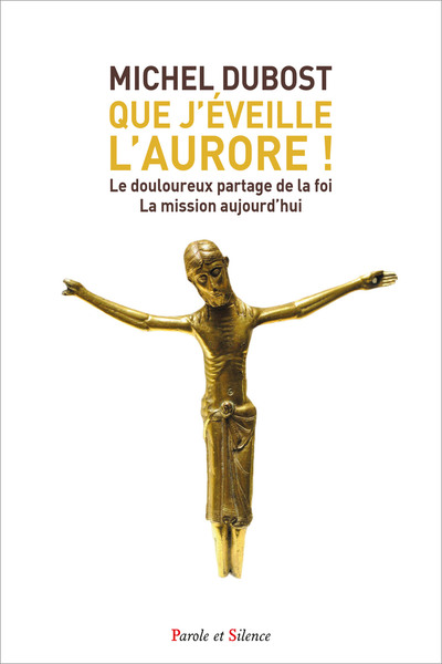 Que j'éveille l'aurore ! - Le difficile partage de la foi La mission aujourd'hui