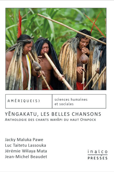 Yengakatu, les belles chansons - Anthologie des chants wayapi du haut Oyapock