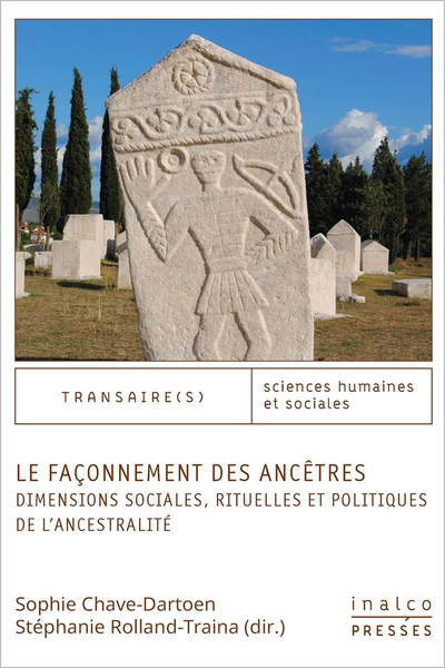 Le façonnement des ancêtres - DIMENSIONS SOCIALES, RITUELLES ET POLITIQUES DE L'ANCESTRALITÉ