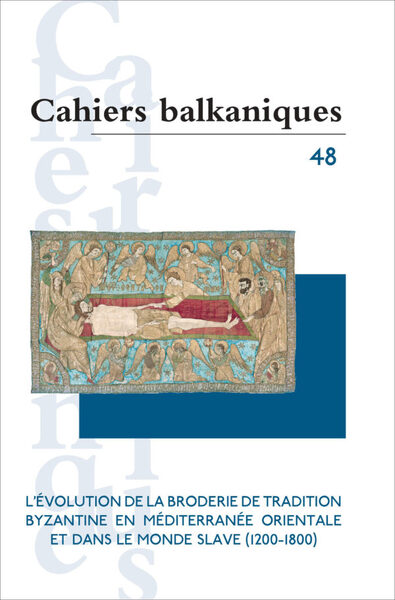 Cahiers balkaniques n. 48 - L'évolution de la broderie de tradition byzantine en Méditerranée orientale et dans le monde slave (1200-1800)